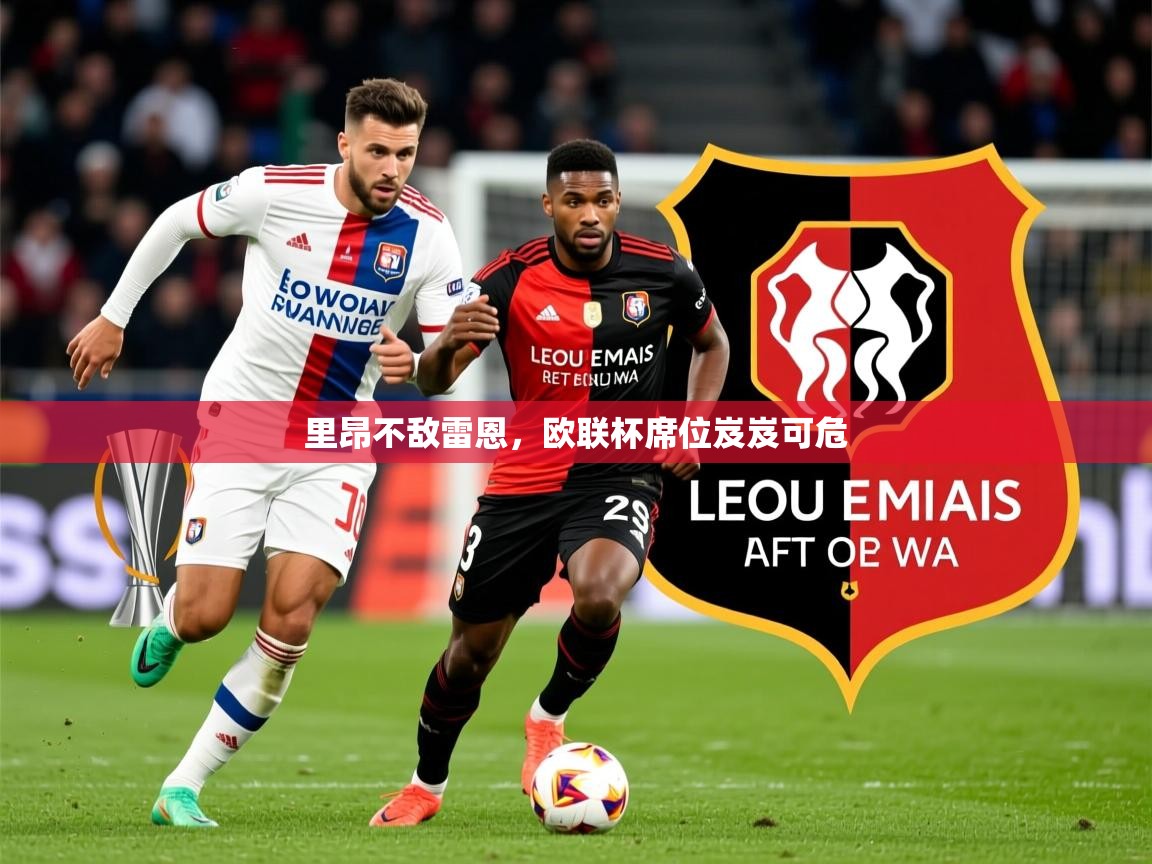 2025开云体育入口平台里昂不敌雷恩，欧联杯席位岌岌可危