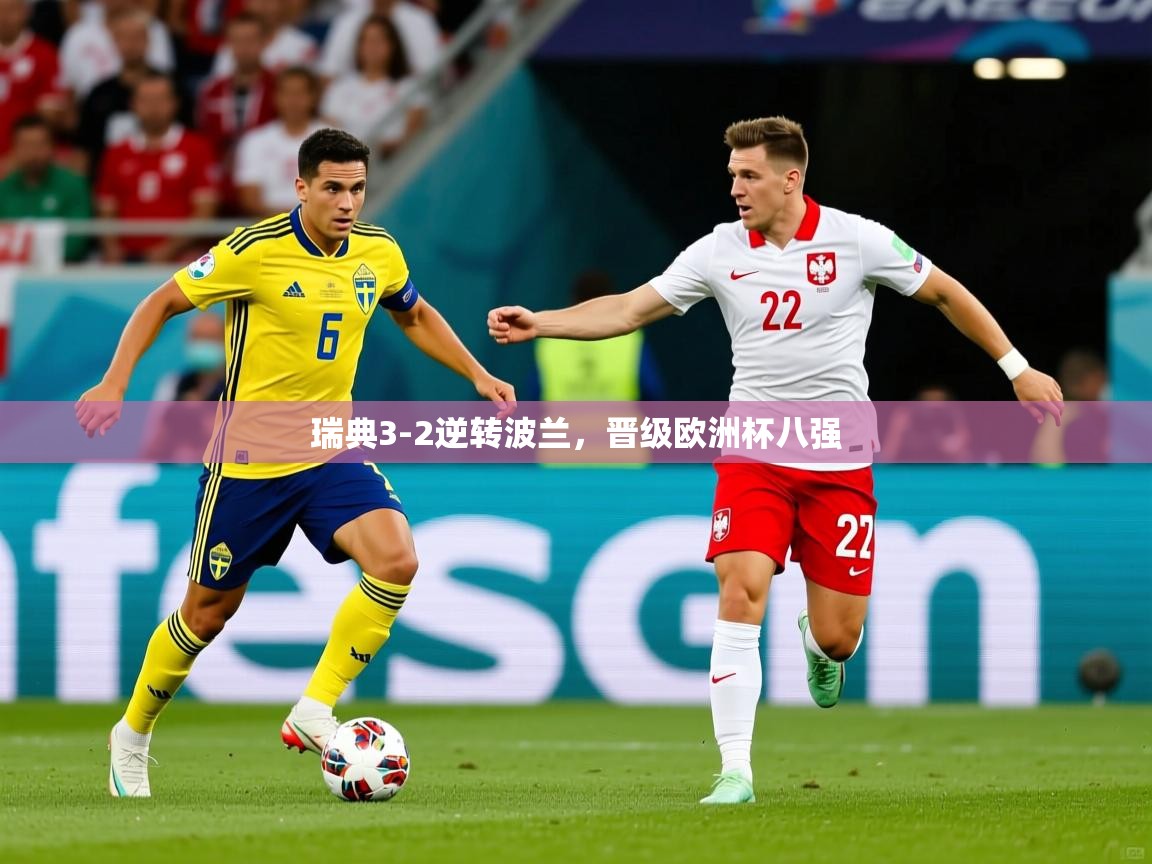 2025开云体育在线入口瑞典3-2逆转波兰，晋级欧洲杯八强