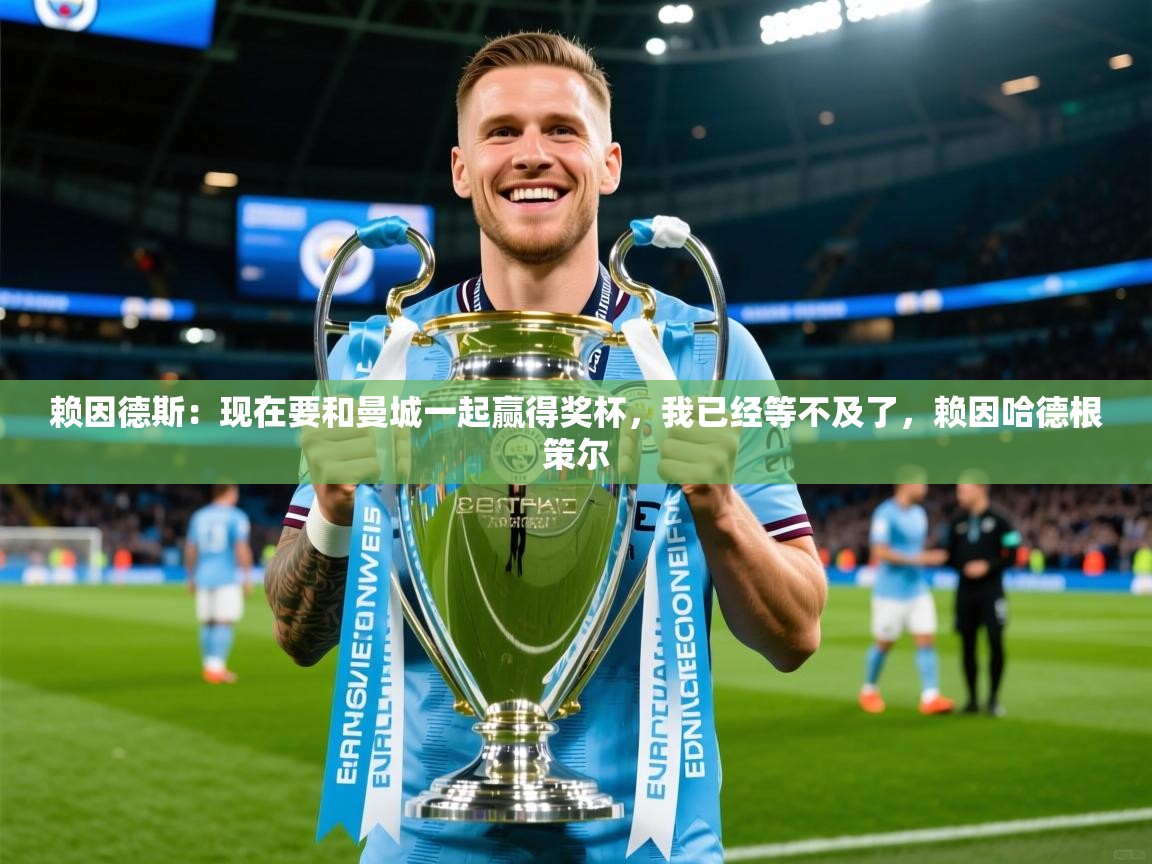 2025开云体育app下载赖因德斯:现在要和曼城一起赢得奖杯,我已经等不及了,赖因哈德根策尔 第2张