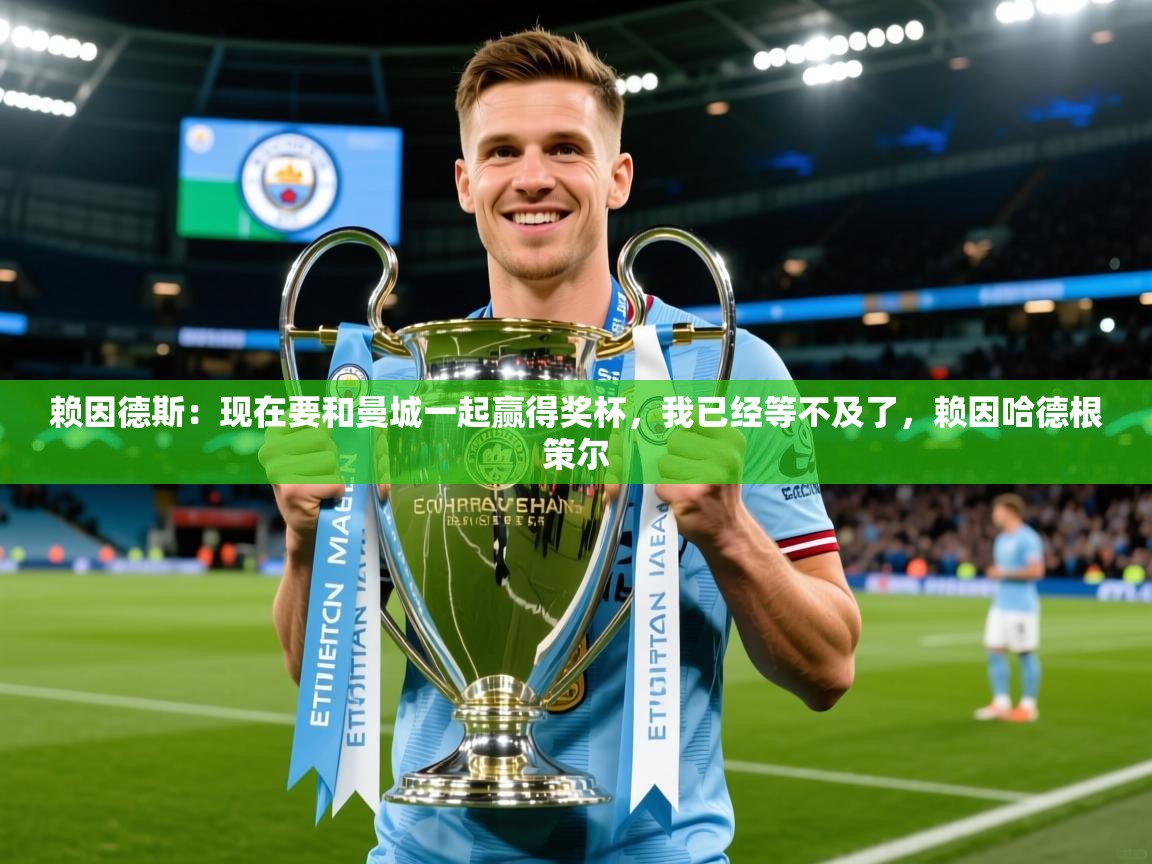 2025开云体育app下载赖因德斯:现在要和曼城一起赢得奖杯,我已经等不及了,赖因哈德根策尔 第4张